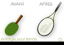 Enlarge your tennis ! Enlarge your tennis !