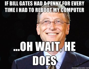 Si Bill Gates avait reçu un penny chaque fois que j'ai dû rebooter mon ordinateur...Oh attendez, il les a reçus !