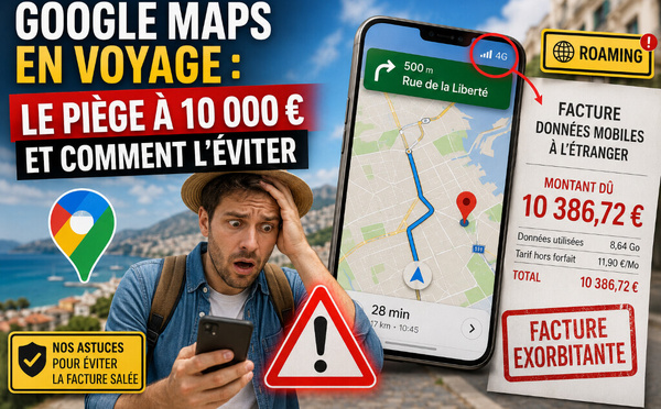 Google Maps en voyage : le piège à 10 000 € et comment l’éviter