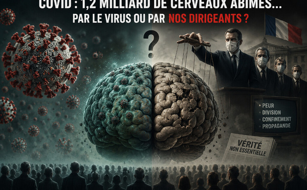 Covid : 1,2 milliard de cerveaux abîmés… par le virus ou par nos dirigeants ?